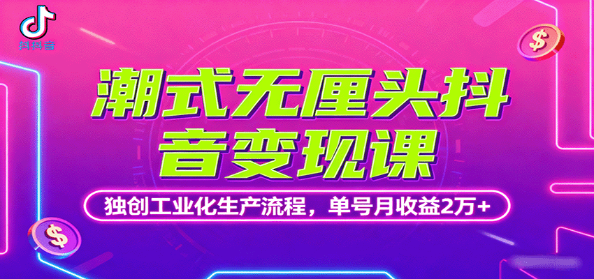 潮式无厘头抖音变现课，独创工业化生产流程，单号月收益2万+-情久项目网