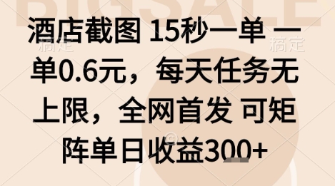 酒店截图项目，15秒一单，一单0.6米，每天任务无上限，全网首发可矩阵单日收益3张+【揭秘】-情久项目网