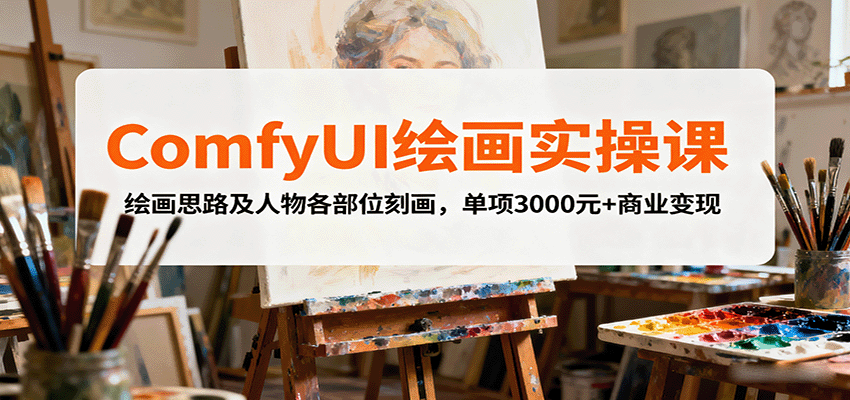 ComfyUI绘画实操课，绘画思路及人物各部位刻画，单项3000元+商业变现-情久项目网