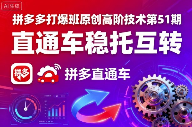 拼多多打爆班原创高阶技术第51期，直通车稳托互转-情久项目网