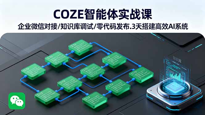 COZE智能体实战课 企业微信对接/知识库调试/零代码发布.3天搭建高效AI系统-情久项目网