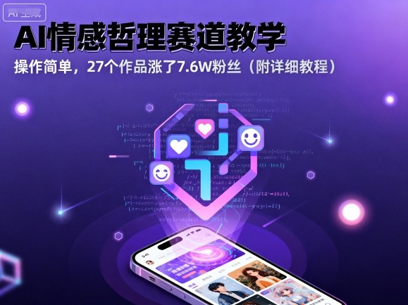 AI情感哲理赛道教学，操作简单，27个作品涨了7.6W粉丝(附详细教程)-情久项目网