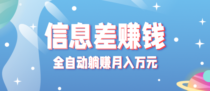 零成本零门槛信息差项目，只需一部手机实现全自动躺赚月入万元-情久项目网