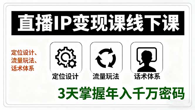 直播IP变现课线下课，定位设计、流量玩法、话术体系，3天掌握年入千万密码-情久项目网