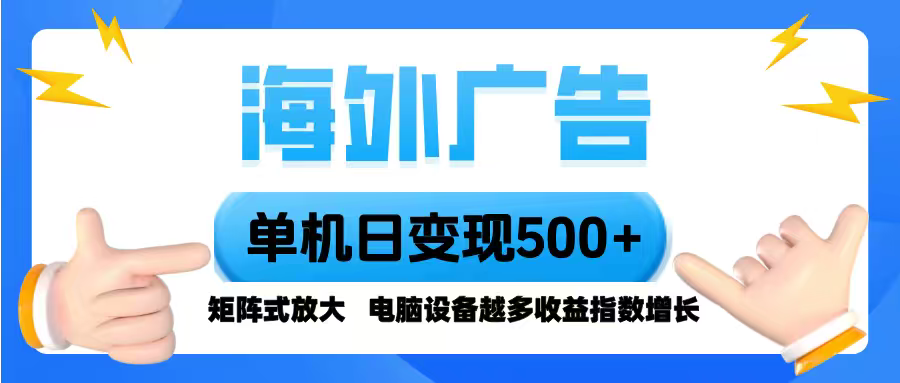 海外广告 单机单日变现500+ 脚本全自动操作，设备越多，收益翻倍，小白...-情久项目网