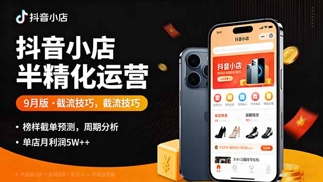 抖音小店半精细化运营9月版，截流技巧,榜单预判,周期分析，单店月利润5w+-情久项目网