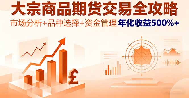 大宗商品期货交易全攻略，市场分析+品种选择+资金管理，年化收益500%+-情久项目网