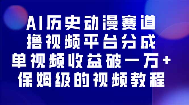 AI历史动漫赛道撸分成，单视频收益破10000+的玩法，保姆级的视频教程！-情久项目网