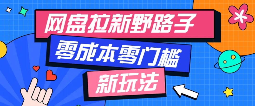 网盘拉新野路子玩法，零成本零门槛多种变现方式，轻松月入万元【保姆级教程】-情久项目网