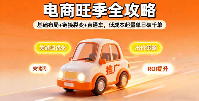 2025电商旺季全攻略，基础布局+链接裂变+直通车，低成本起量单日破千单-情久项目网