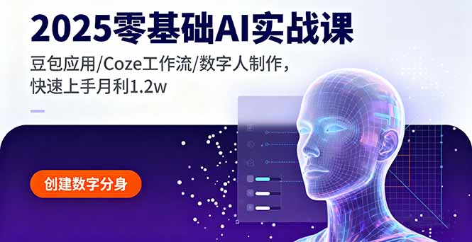 2025零基础AI实战课，豆包应用/Coze工作流/数字人制作，快速上手月利1.2w-情久项目网