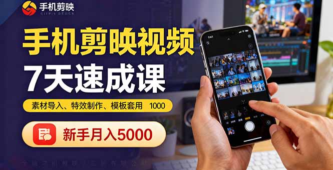 手机剪映视频7天速成课：素材导入、特效制作、模板套用，新手月入5000+-情久项目网