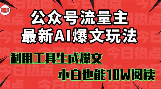 公众号流量主掘金新玩法，利用AI工具发布爆文，小白也能篇篇10W+文章，…-情久项目网