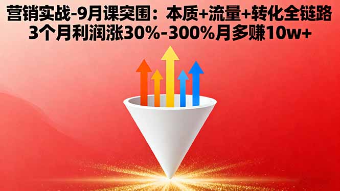 营销实战-9月突围课:本质+流量+转化全链路 3个月利润涨30%-300%月多赚10w+-情久项目网