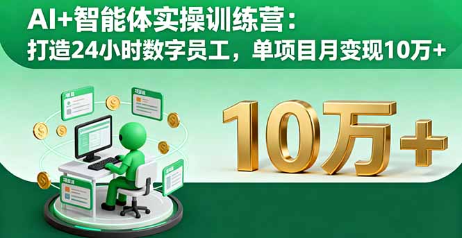 AI+智能体实操训练营：打造24小时数字员工，单项目月变现10万+-情久项目网