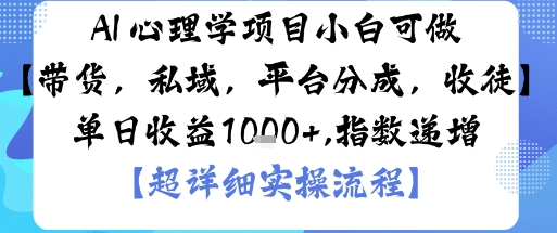 AI+心理学项目，小白可做，变现渠道多【带货，私域，平台分成，收徒】单日收益1k-情久项目网