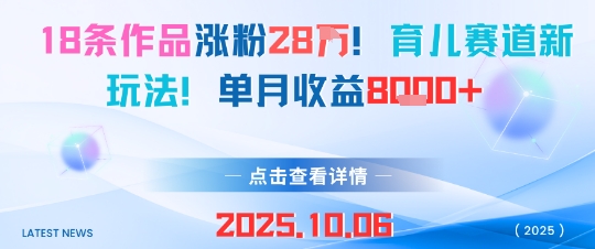 18条作品涨粉28W，育儿赛道新玩法，单月收益8k-情久项目网