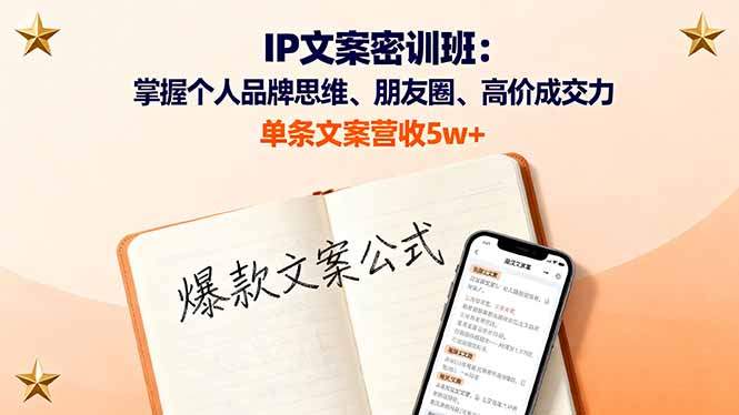 IP文案密训班：掌握个人品牌思维、朋友圈、高价成交力，单条文案营收5w+-情久项目网
