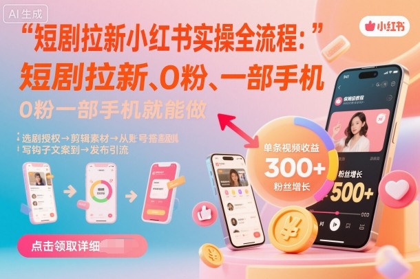 短剧拉新小红书实操全流程，0粉一部手机就可以做，详细教程-情久项目网