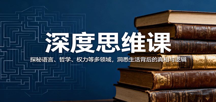 深度思维课：探秘语言、哲学、权力等多领域，洞悉生活背后的真相与逻辑-情久项目网