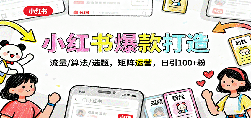 小红书爆款打造：流量/算法/选题，矩阵运营，日引100+粉-情久项目网