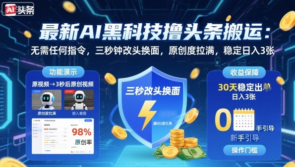 最新AI黑科技撸头条搬运，无需任何指令，三秒钟给你改头换面，原创度直接拉满，稳定日入3张【揭秘】-情久项目网