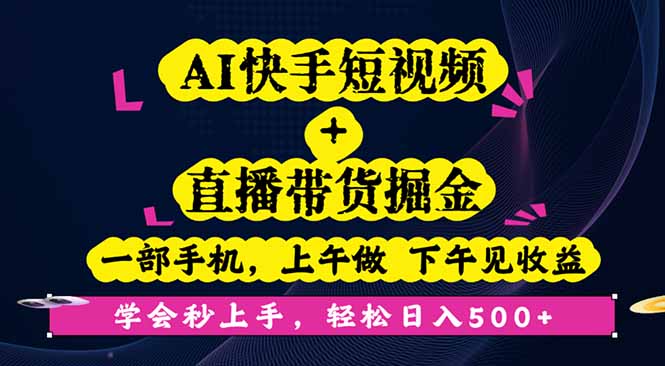 AI快手短视频+直播带货掘金，一部手机，上午做 下午见收益，学会秒上手…-情久项目网