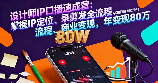 设计师IP口播速成营：掌握IP定位、录剪发全流程、商业变现，年变现80万-情久项目网