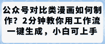 公众号对比类漫画制作教学，2分钟教你用工作流一键生成，小白可上手-情久项目网