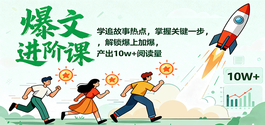 爆文进阶课：学追故事热点，掌握关键一步，解锁爆上加爆，产出10w+阅读量-情久项目网