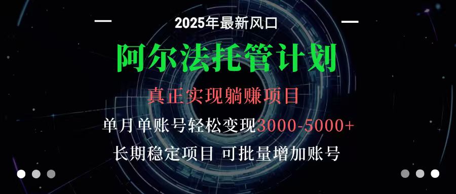 阿尔法托管计划 单账号月入3000-5000，长期稳定项目，新手小白轻松上手-情久项目网