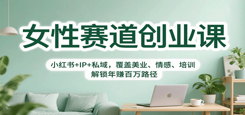 女性赛道创业课：小红书+IP+私域，覆盖美业、情感、培训，解锁年赚百万路径-情久项目网