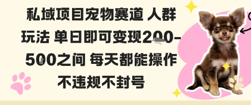 私域宠物项目赛道人群玩法单日即可变现2-5张之间每天都能操作不违规不封号-情久项目网