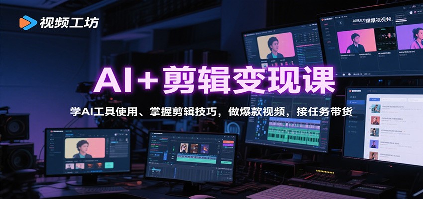 AI+剪辑变现课：学AI工具使用、掌握剪辑技巧，做爆款视频，接任务带货-情久项目网