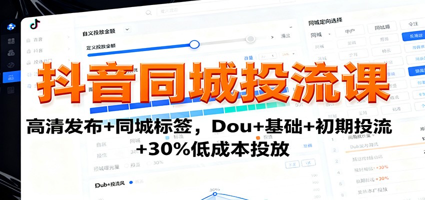 抖音同城投流课：高清发布+同城标签，Dou+基础+初期投流+30%低成本投放-情久项目网