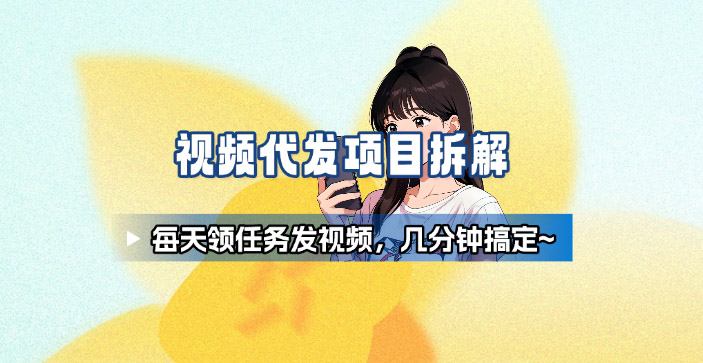 新手副业首选！视频代发接单，领任务发视频，长期稳定不费劲儿-情久项目网