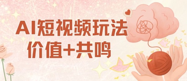 AI短视频玩法，价值+共鸣玩法，单号每天收益7张小白可玩，操作简单-情久项目网