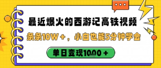 最近爆火的西游记高铁视频，条条10W＋，小白也能5分钟轻松上手，单日变现1k-情久项目网