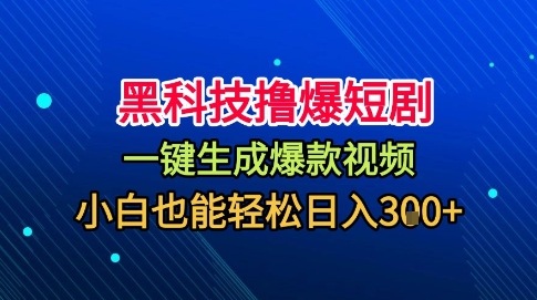 黑科技撸爆短剧，懒人玩法，无需剪辑，一键生成，秒过原创，小白也能轻松日入1k【揭秘】-情久项目网