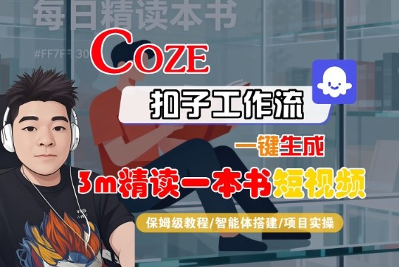 Coze扣子智能体工作流一键生成“3m精读一本书“短视频，全流程保姆级教学-情久项目网