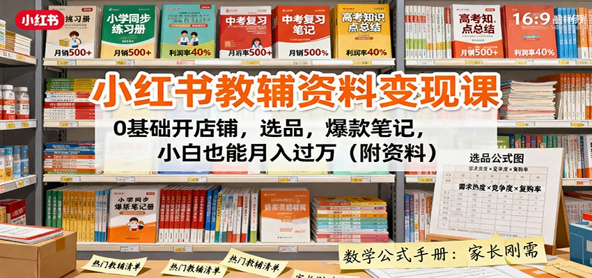小红书教辅资料变现课：0基础开店铺，选品，爆款笔记，小白也能月入过万(附资料)-情久项目网
