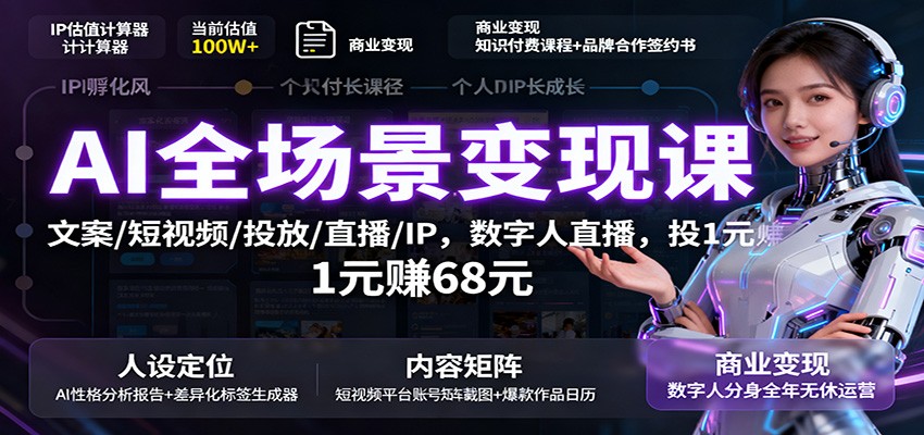 AI全场景变现课：文案/短视频/投放/直播/IP，数字人直播，投1元赚68元-情久项目网
