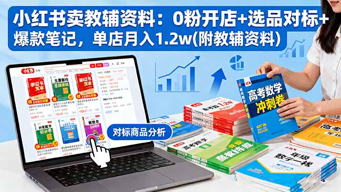 小红书卖教辅资料：0粉开店+选品对标+爆款笔记，单店月入1.2w(附教辅资料-情久项目网