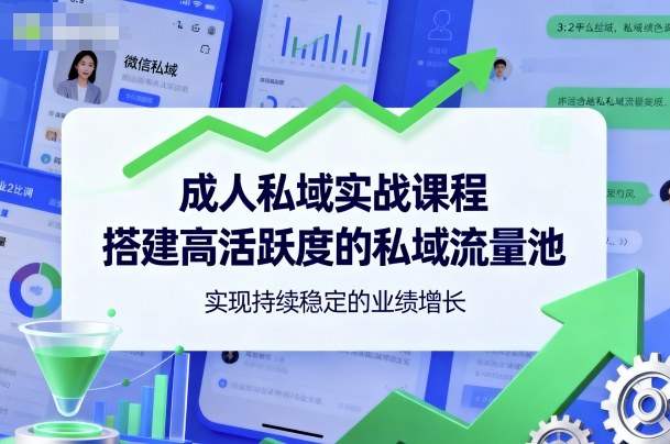 成人私域实战课程，搭建高活跃度的私域流量池，实现持续稳定的业绩增长-情久项目网