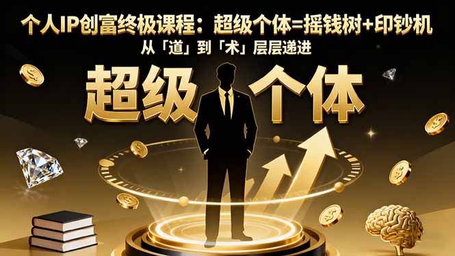 个人IP创富终极课程：超级个体=摇钱树+印钞机，从「道」到「术」层层递进-情久项目网