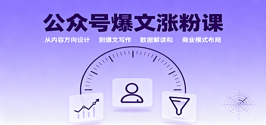 公众号爆文涨粉课：从内容方向设计到爆文写作，数据解读和商业模式布局-情久项目网
