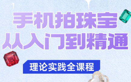 青柠老师·手机拍珠宝从入门到精通-情久项目网