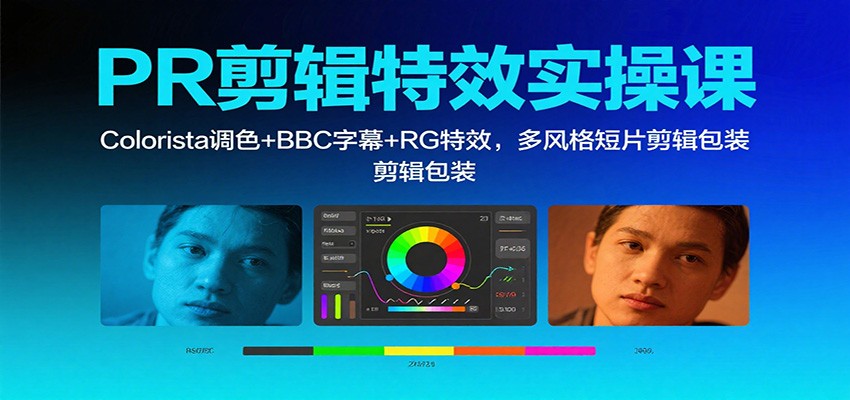 PR剪辑特效实操课：Colorista调色+BBC字幕+RG特效，多风格短片剪辑包装-情久项目网