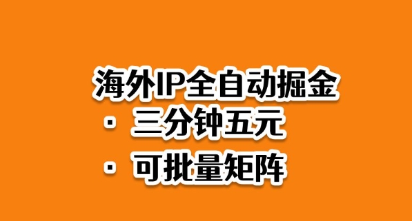 海外ip全自动掘金，2025必做蓝海项目，3分钟落地，矩阵直接开干【揭秘】-情久项目网