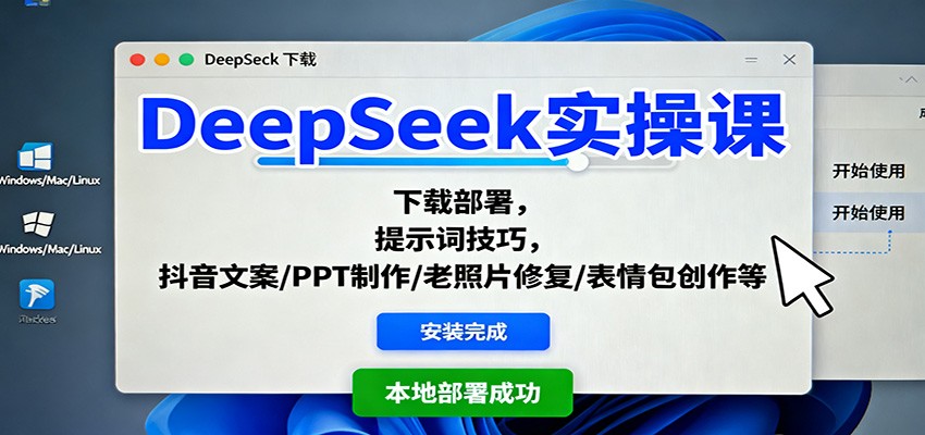 DeepSeek实操课：下载部署，提示词技巧，抖音文案/PPT制作/老照片修复/表情包创作等-情久项目网